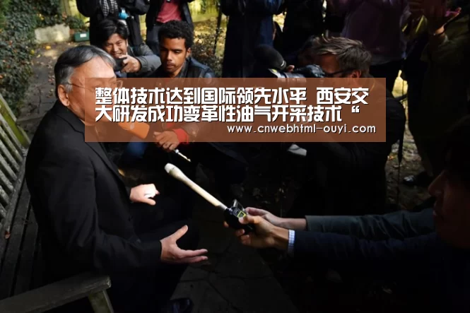 整体技术达到国际领先水平 西安交大研发成功变革性油气开采技术“欧亿体育”(图1) 欧亿体育团队