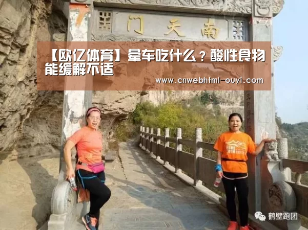 【欧亿体育】晕车吃什么?酸性食物能缓解不适(图1) 欧亿体育