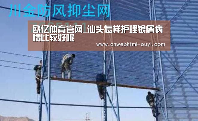 欧亿体育官网_汕头怎样护理银屑病情比较好呢(图1) 欧亿体育公司