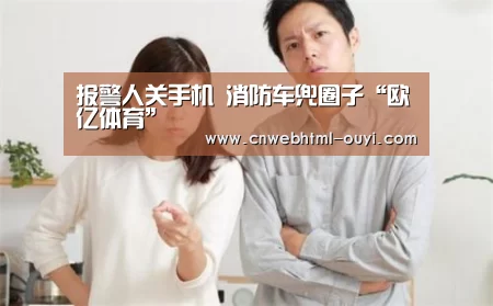 报警人关手机 消防车兜圈子“欧亿体育”(图2) 欧亿体育官网