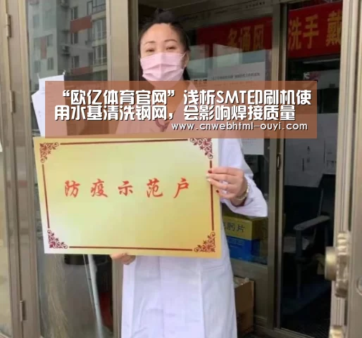 “欧亿体育官网”浅析SMT印刷机使用水基清洗钢网,会影响焊接质量吗?(图1) 欧亿体育团队